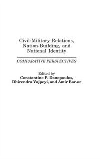 Civil-Military Relations Nation-Building and National Identity by Constantin P. Danopoulos, Hardcover | Indigo Chapters