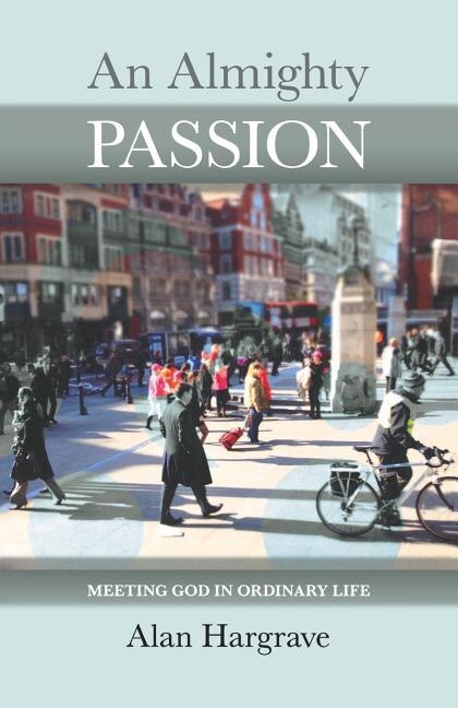An Almighty Passion - Meeting God in Ordinary Life by Alan Hargrave, Paperback | Indigo Chapters
