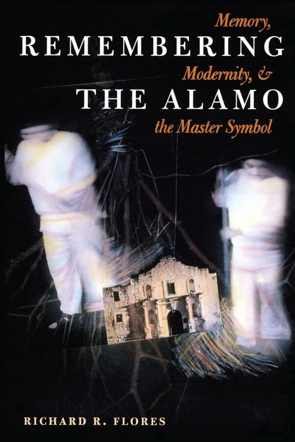 Remembering the Alamo by Richard R. Flores, Paperback | Indigo Chapters
