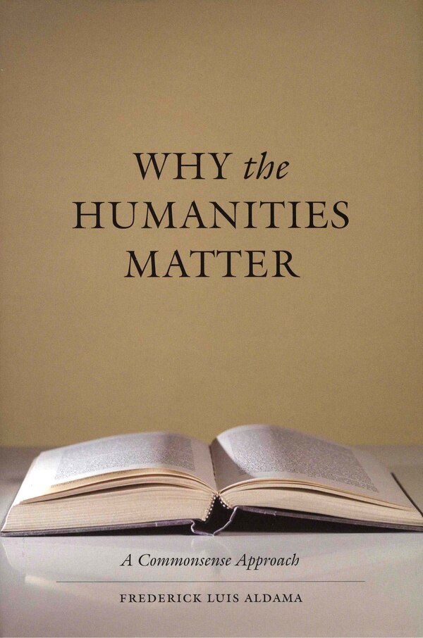 Why the Humanities Matter by Frederick Luis Aldama, Paperback | Indigo Chapters
