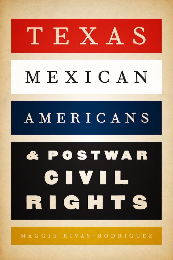 Texas Mexican Americans and Postwar Civil Rights by Maggie Rivas-Rodr�guez, Paperback | Indigo Chapters
