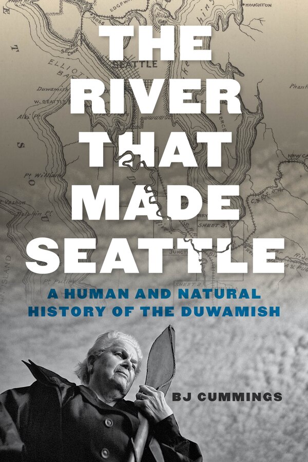 The River That Made Seattle by Bj Cummings, Hardcover | Indigo Chapters