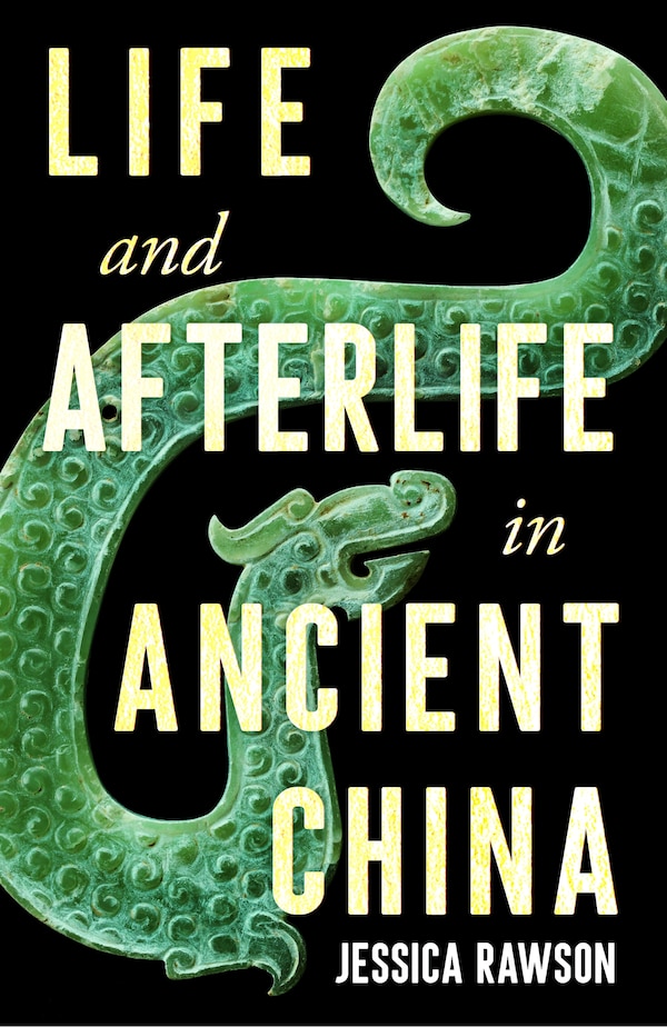 Life and Afterlife in Ancient China by Jessica Rawson, Paperback | Indigo Chapters