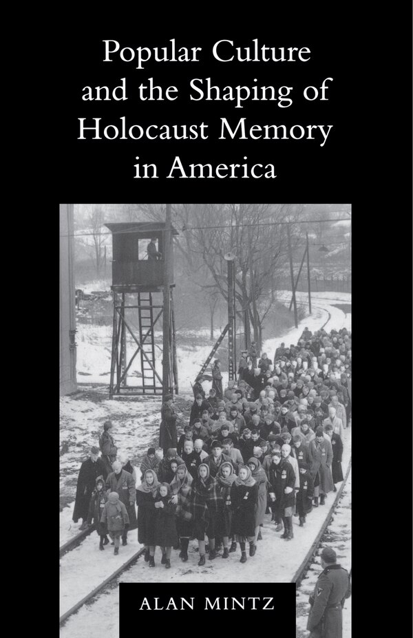 Popular Culture And The Shaping Of Holocaust Memory In America by Alan Mintz, Paperback | Indigo Chapters