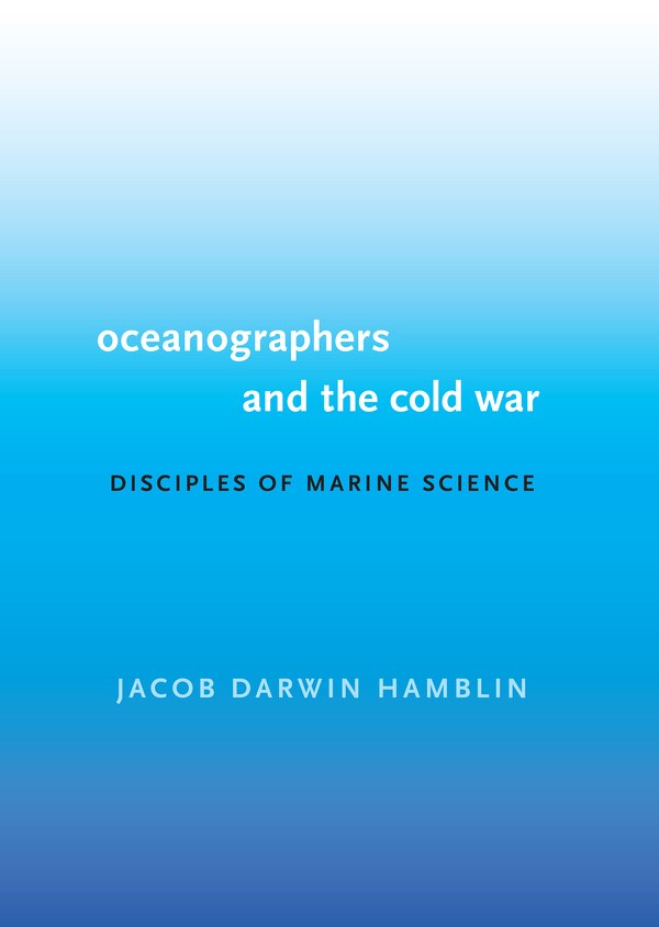 Oceanographers and The Cold War by Jacob Darwin Hamblin, Hardcover | Indigo Chapters