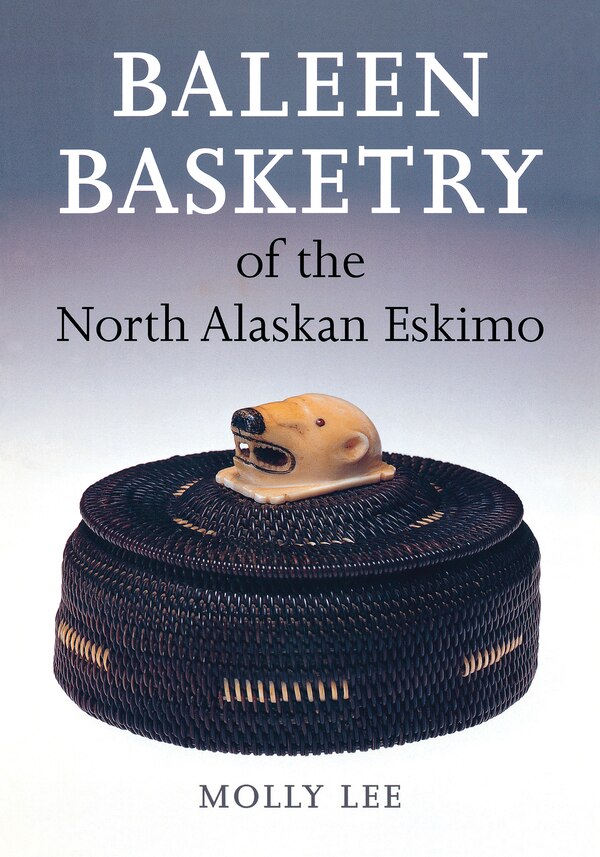 Baleen Basketry of the North Alaskan Eskimo by Molly Lee, Hardcover | Indigo Chapters