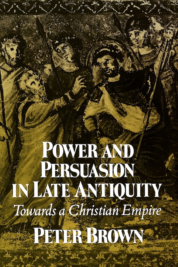 Power & Persuasion Late Antiquity by Peter Brown, Paperback | Indigo Chapters