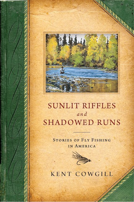 Sunlit Riffles And Shadowed Runs by Kent Cowgill, Hardcover | Indigo Chapters
