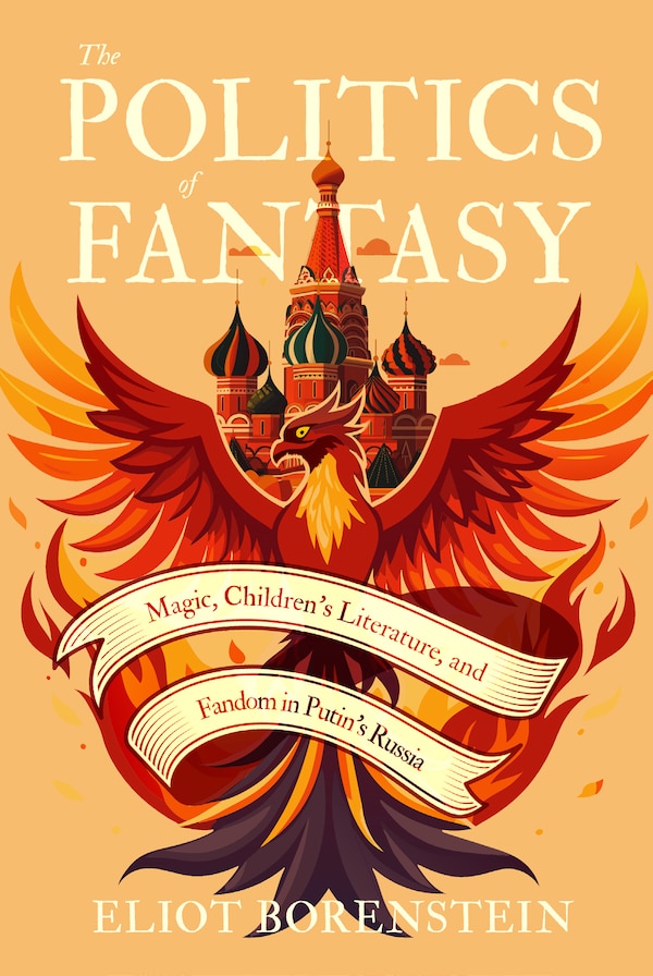 The Politics of Fantasy by Eliot Borenstein, Hardcover | Indigo Chapters