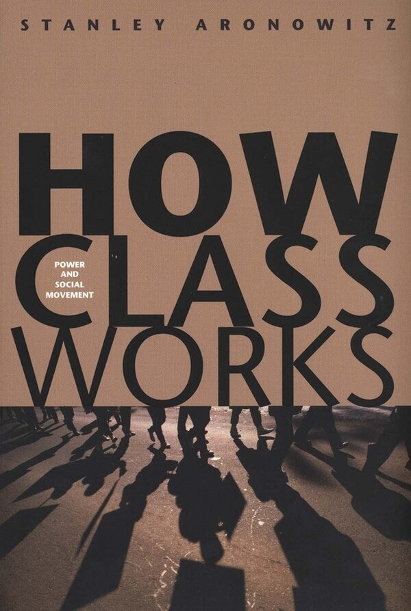 How Class Works by Stanley Aronowitz, Paperback | Indigo Chapters