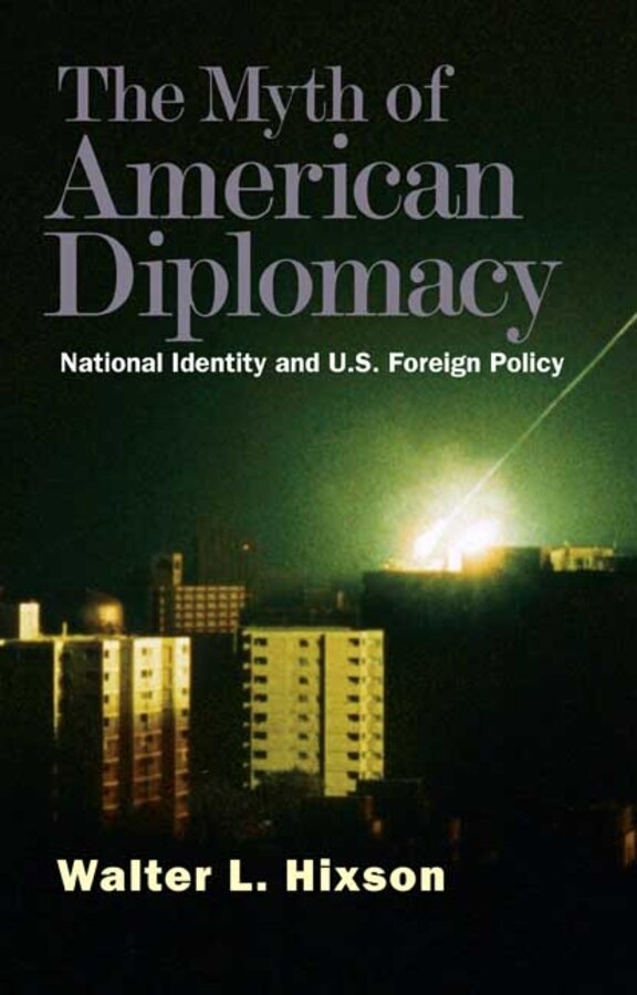 The Myth of American Diplomacy by Walter L. Hixson, Paperback | Indigo Chapters