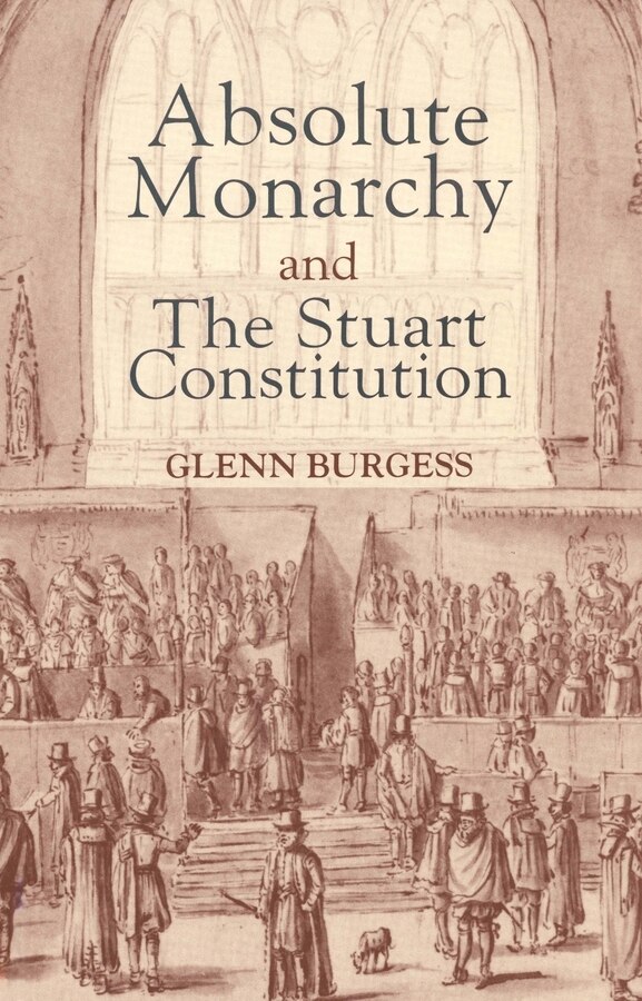 Absolute Monarchy And The Stuart Constitution by Glenn Burgess, Paperback | Indigo Chapters