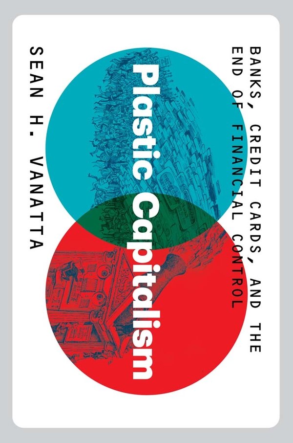 Plastic Capitalism by Sean H. Vanatta, Hardcover | Indigo Chapters