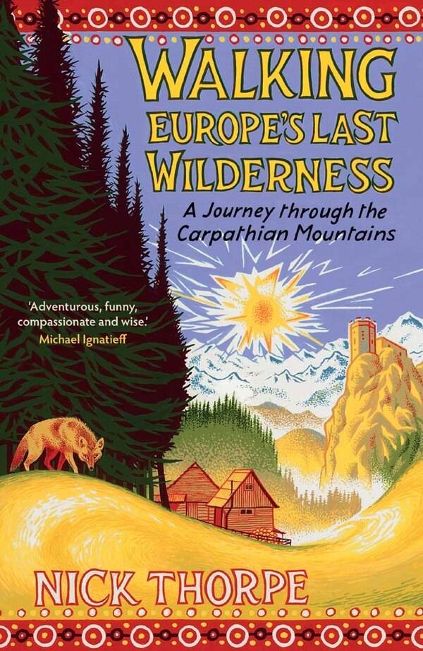 Walking Europe's Last Wilderness by Nick Thorpe, Hardcover | Indigo Chapters