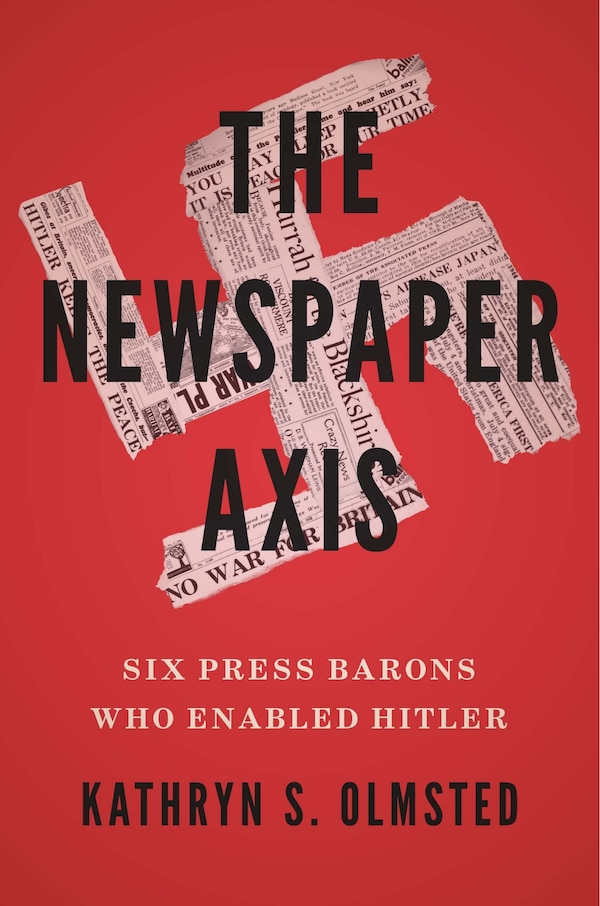 The Newspaper Axis by Kathryn S. Olmsted, Hardcover | Indigo Chapters