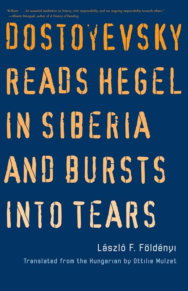 Dostoyevsky Reads Hegel In Siberia And Bursts Into Tears by Laszlo F. Foldenyi, Paperback | Indigo Chapters