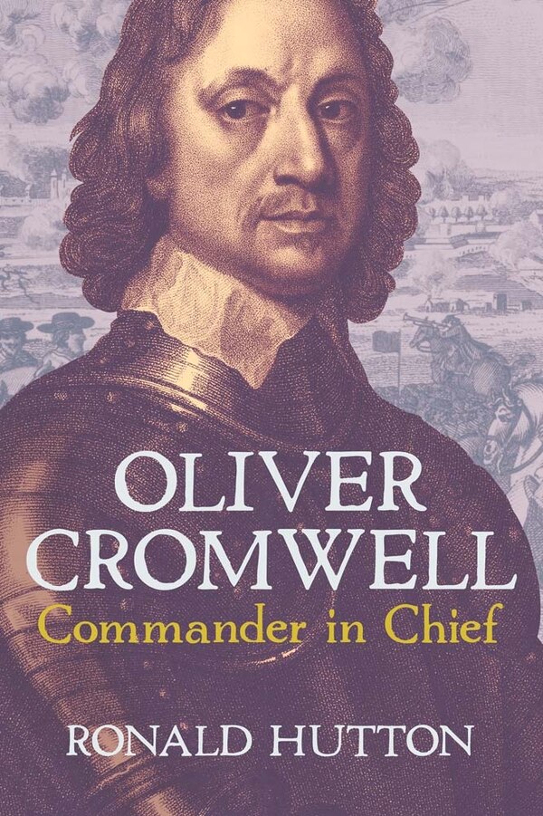 Oliver Cromwell: Commander in Chief by Ronald Hutton, Hardcover | Indigo Chapters