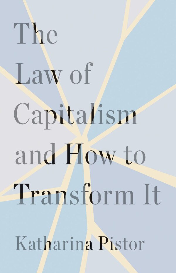The Law of Capitalism and How to Transform It by Katharina Pistor, Hardcover | Indigo Chapters
