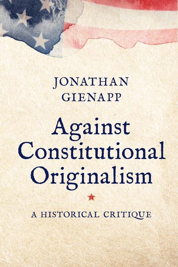 Against Constitutional Originalism by Jonathan Gienapp, Paperback | Indigo Chapters