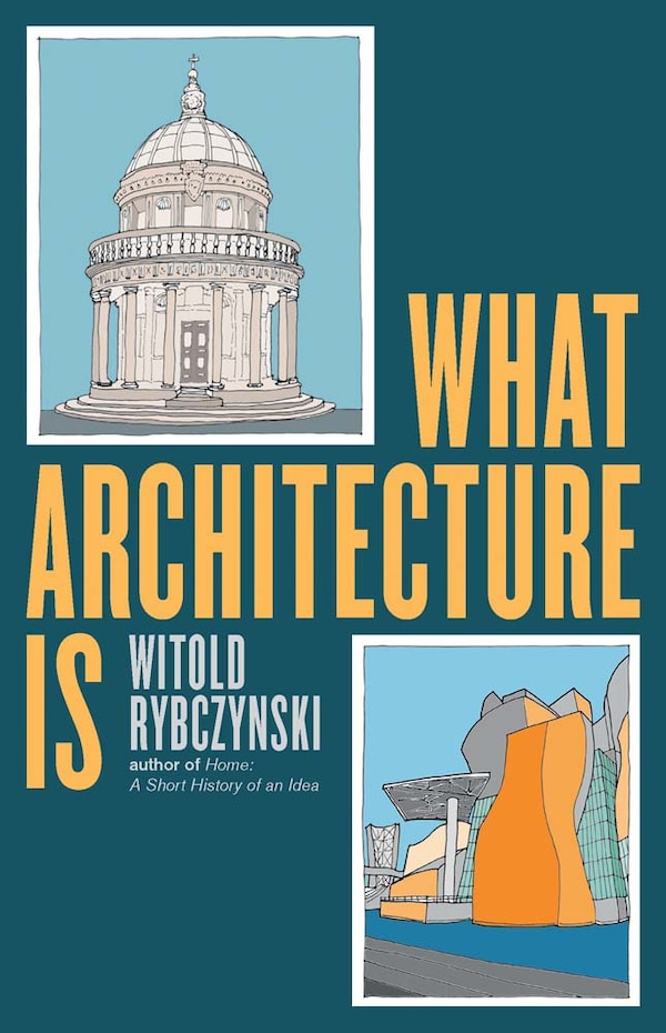 What Architecture Is by Witold Rybczynski, Hardcover | Indigo Chapters