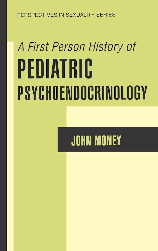 A First Person History Of Pediatric Psychoendocrinology by John Money, Hardcover | Indigo Chapters