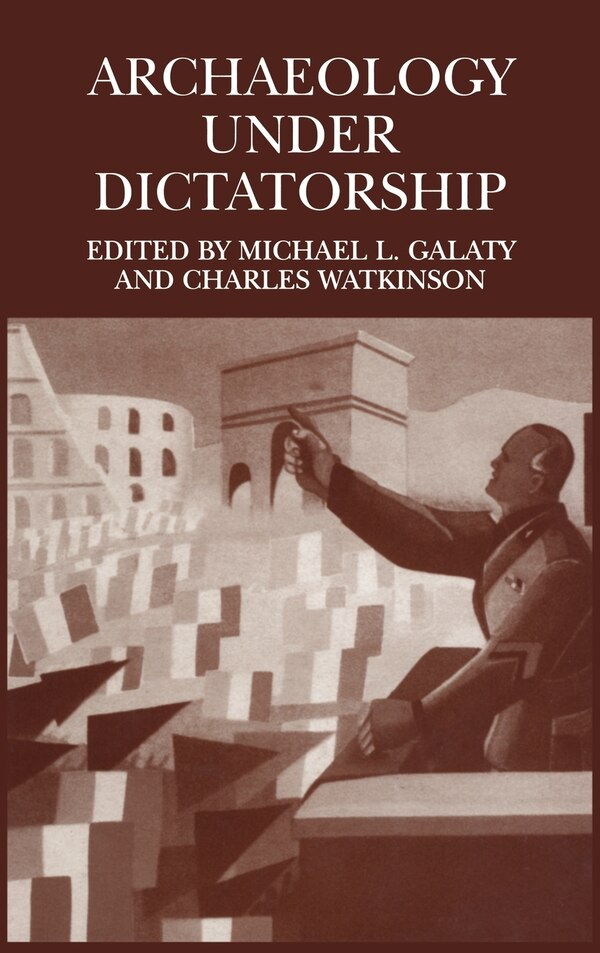 Archaeology Under Dictatorship by Michael L. Galaty, Hardcover | Indigo Chapters
