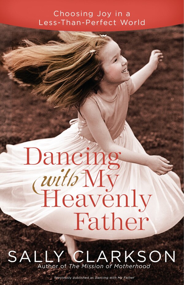 Dancing With My Heavenly Father by Sally Clarkson, Paperback | Indigo Chapters