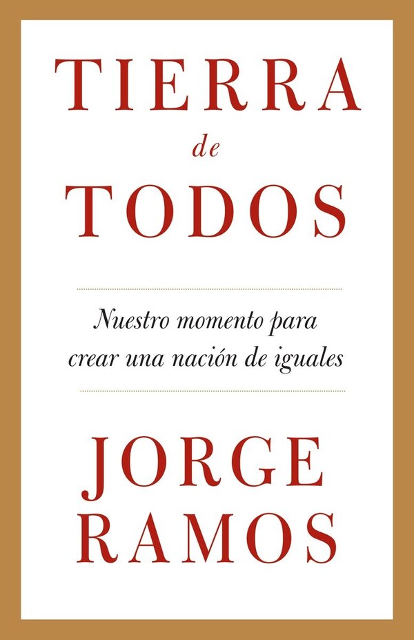 Tierra de todos: Nuestro momento para crear una nación de iguales / A Country for All: An Immigrant Manifesto by Jorge Ramos, Paperback