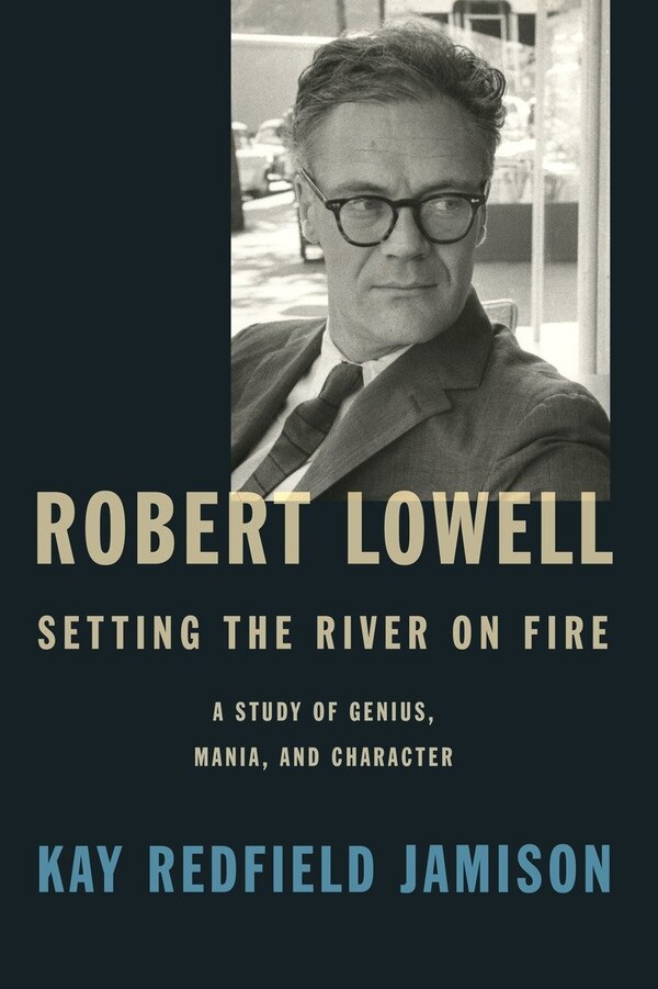 Robert Lowell Setting The River On Fire by Kay Redfield Jamison, Hardcover | Indigo Chapters