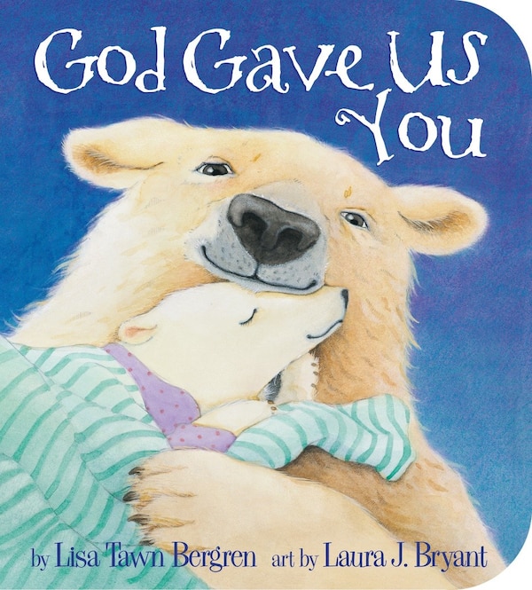 God Gave Us You by Lisa Tawn Bergren, Board Book | Indigo Chapters