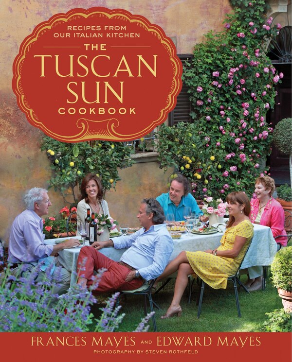 The Tuscan Sun Cookbook by Frances Mayes, Hardcover | Indigo Chapters