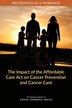 The Impact of the Affordable Care Act on Cancer Prevention and Cancer Care by National Academies of Sciences Engineering and Medicine, Paperback