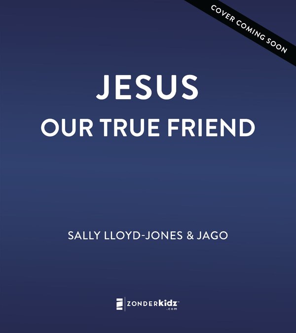 Jesus Our True Friend by Sally Lloyd-jones, Picture Books | Indigo Chapters