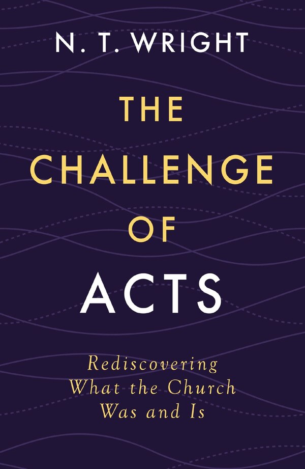 The Challenge of Acts by N. T. Wright, Hardcover | Indigo Chapters