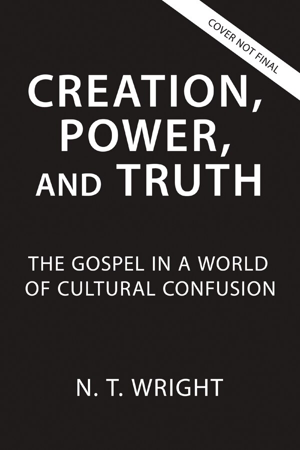 Creation Power and Truth by N. T. Wright, Perfect | Indigo Chapters