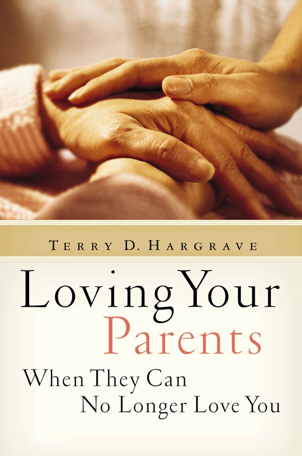 Loving Your Parents When They Can No Longer Love You by Terry Hargrave, Paperback | Indigo Chapters