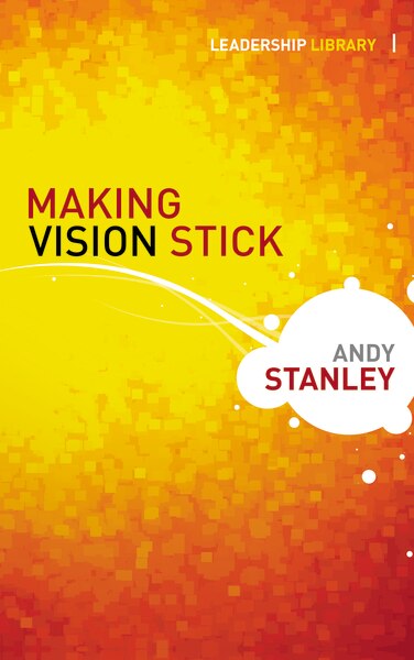 Making Vision Stick by Andy Stanley, Hardcover | Indigo Chapters