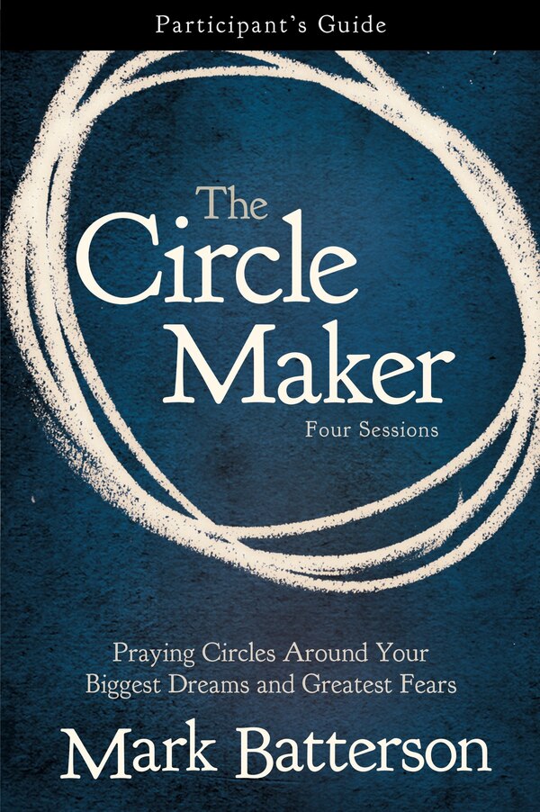 The Circle Maker Bible Study Participant's Guide by Mark Batterson, Paperback | Indigo Chapters