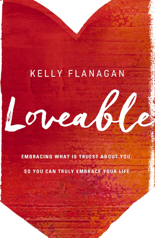 Loveable by Kelly Flanagan, Paperback | Indigo Chapters