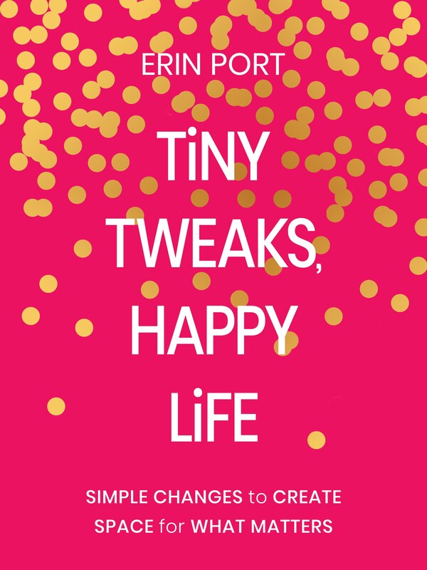 Tiny Tweaks Happy Life by Erin Port, Hardcover | Indigo Chapters