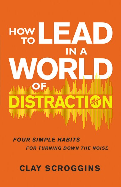 How To Lead In A World Of Distraction by Clay Scroggins, Hardcover | Indigo Chapters