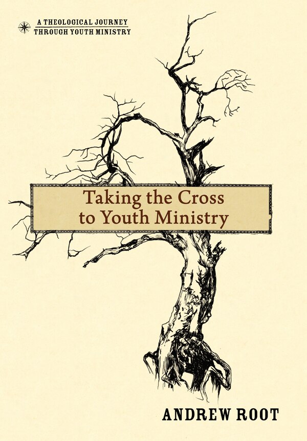 Taking The Cross To Youth Ministry by Andrew Root, Hardcover | Indigo Chapters