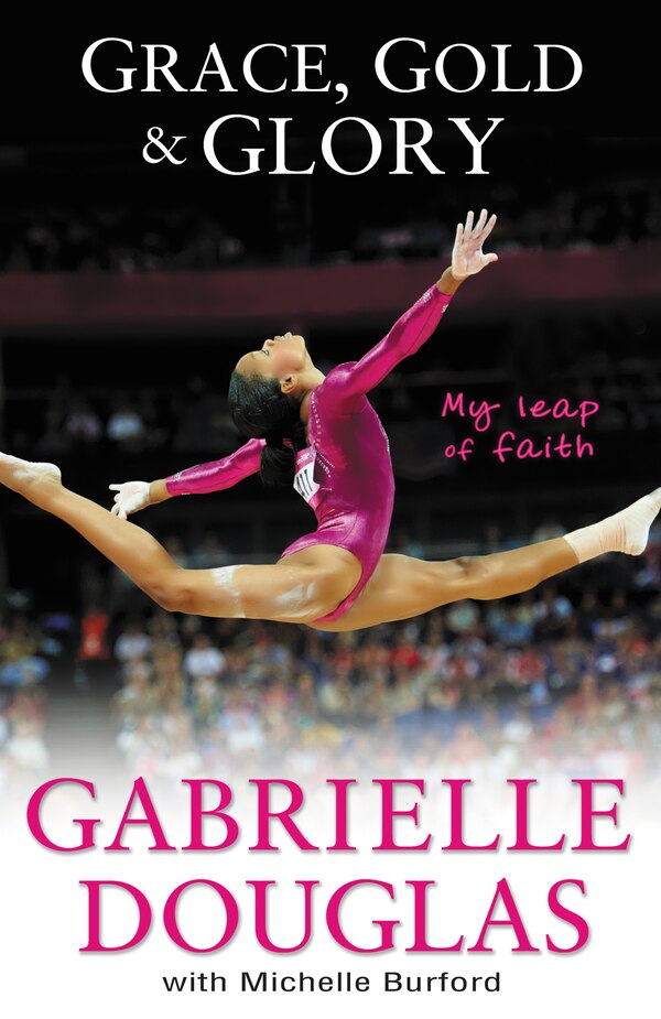 Grace Gold And Glory My Leap Of Faith by Gabrielle Douglas, Hardcover | Indigo Chapters