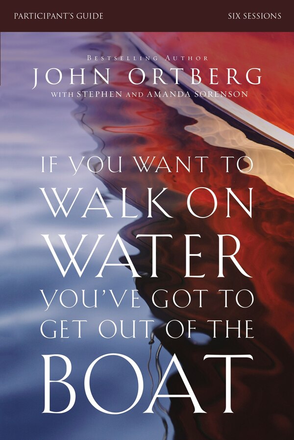 If You Want to Walk on Water You've Got to Get Out of the Boat Bible Study Participant's Guide by John Ortberg, Paperback | Indigo Chapters