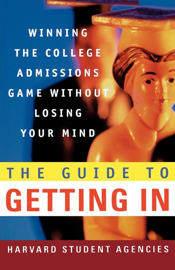 The Guide to Getting In by Harvard Student Agencies, Inc., Paperback | Indigo Chapters