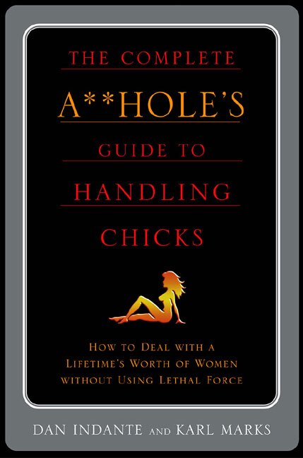 The Complete A**hole's Guide to Handling Chicks by Karl Marks, Paperback | Indigo Chapters
