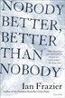 Nobody Better Better Than Nobody by Ian Frazier, Paperback | Indigo Chapters