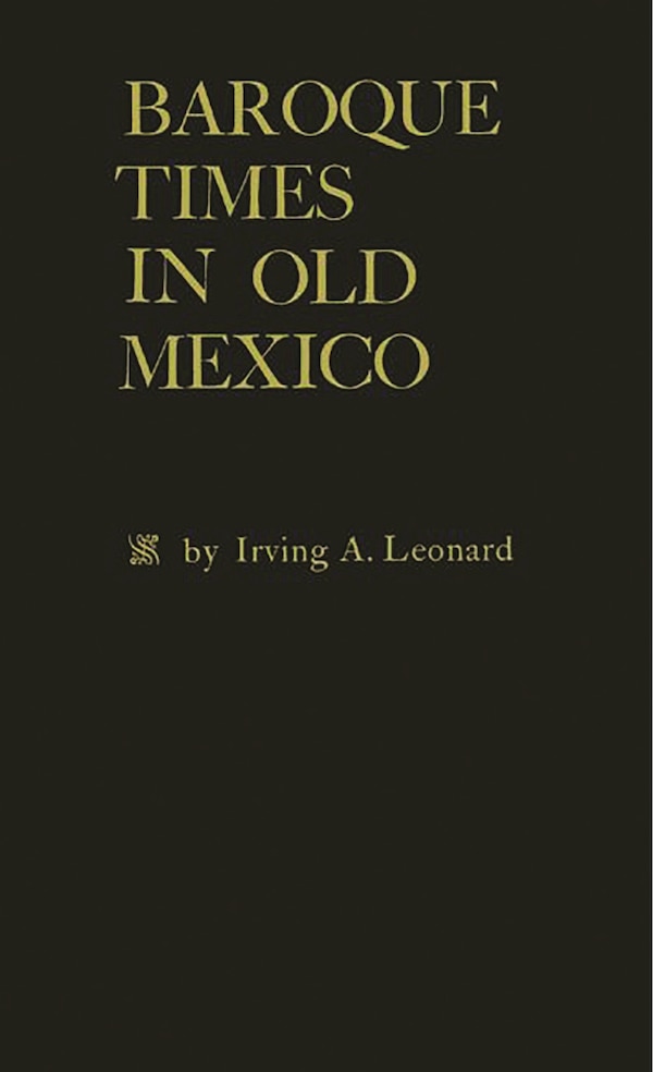 Baroque Times in Old Mexico by Irving Albert Leonard, Hardcover | Indigo Chapters