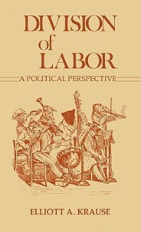 Division of Labor A Political Perspective by Elliott Krause, Hardcover | Indigo Chapters