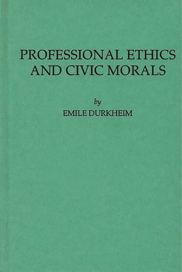 Professional Ethics And Civic Morals by Emile Durkheim, Hardcover | Indigo Chapters